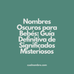 Nombres Oscuros para Bebés: Guía Definitiva de Significados Misteriosos