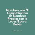 Nombres con Ñ: Guía Definitiva de Nombres Propios con la Letra Ñ para Bebés
