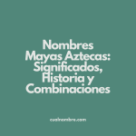 Nombres Mayas Aztecas: Significados, Historia y Combinaciones